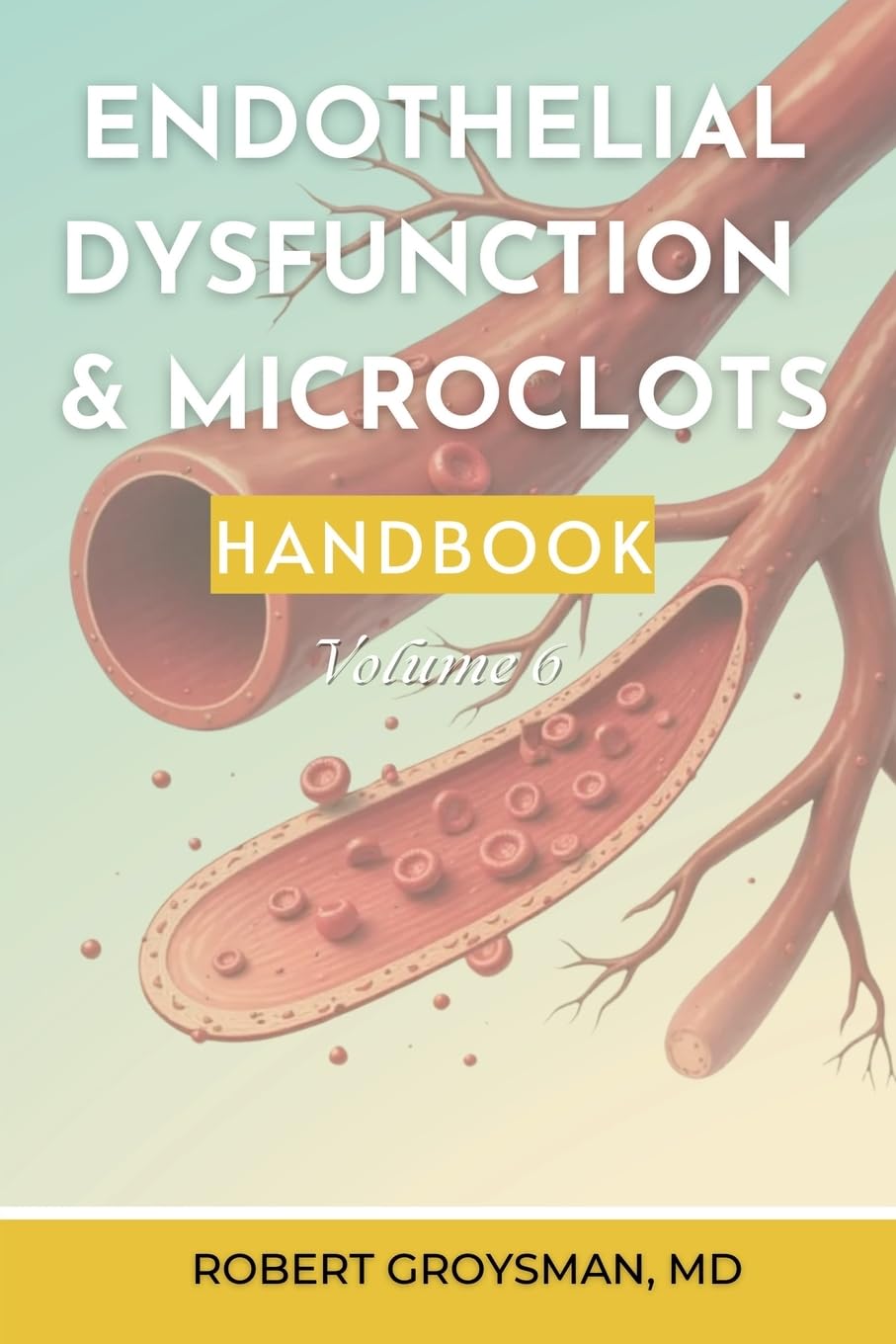 The Complete Long Covid Handbook: Endothelial Dysfunation & Microclots: Volume 6: Endothelial Dysfunction & Microclots (The Complete Long COVID Handbook Series)