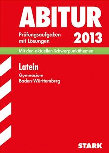 Abitur-Prüfungsaufgaben Gymnasium Baden-Württemberg. Mit Lösungen / Latein 2013: Mit den aktuellen Schwerpunktthemen. Prüfungsaufgaben 2004-2012