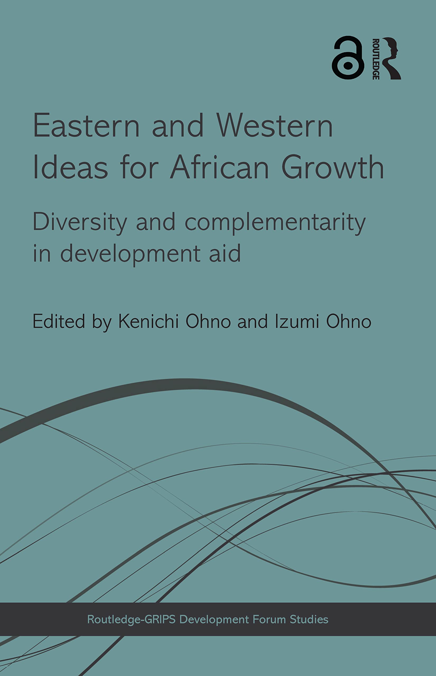 Eastern and Western Ideas for African Growth: Diversity and Complementarity in Development Aid (Routledge-GRIPS Development Forum Studies)