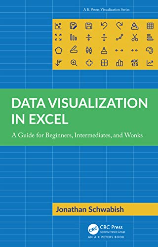Data Visualization in Excel: A Guide for Beginners, Intermediates, and Wonks (Ak Peters Visualization)