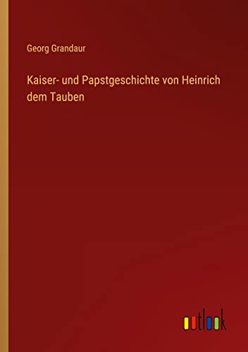 Kaiser- und Papstgeschichte von Heinrich dem Tauben