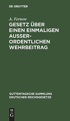 Gesetz über einen einmaligen außerordentlichen Wehrbeitrag: Nebst den Ausführungsbestimmungen des Bundesrats und den preußischen ... deutscher Reichsgesetze, 110, Band 110)