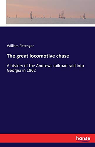 The great locomotive chase: A history of the Andrews railroad raid into Georgia in 1862