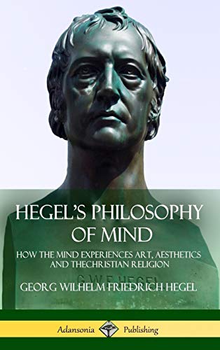 Hegel's Philosophy of Mind: How the Mind Experiences Art, Aesthetics and the Christian Religion (Hardcover)