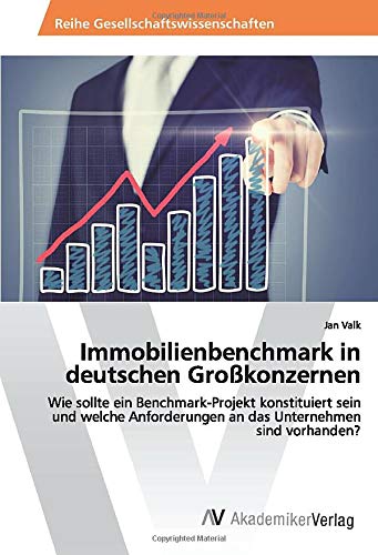 Immobilienbenchmark in deutschen Großkonzernen: Wie sollte ein Benchmark-Projekt konstituiert sein und welche Anforderungen an das Unternehmen sind vorhanden?