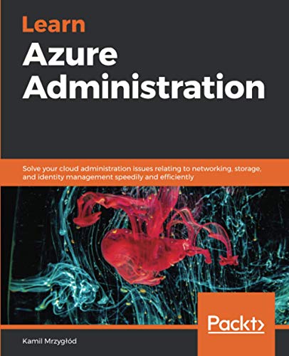 Learn Azure Administration: Solve your cloud administration issues relating to networking, storage, and identity management speedily and efficiently