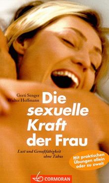 Die sexuelle Kraft der Frau. Lust und Genußfähigkeit ohne Tabus