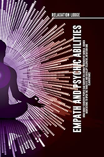 Empath and Psychic Abilities Discover the Secrets of Psychics and Empaths. Develop Abilities Such as Intuition, Clairvoyance, Telepathy, Aura ... Mediumship, and Connect Your Spirit Guides