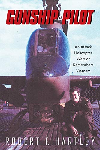 Hartley, Robert F. Gunship Pilot, An Attack Helicopter Warrior Remembers Vietnam