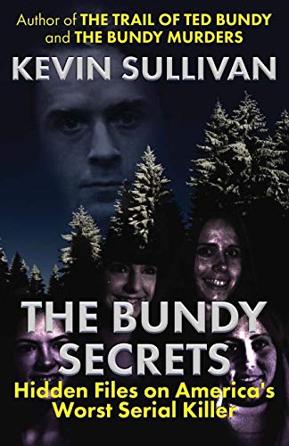 Kevin Sullivan The Bundy Secrets, Hidden Files On America’s Worst Serial Killer