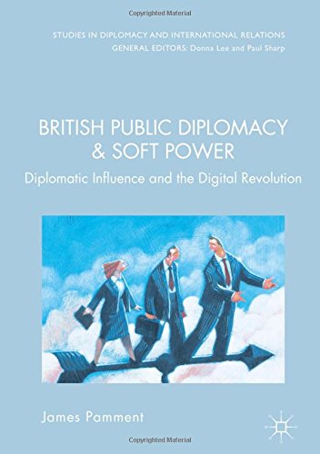 British Public Diplomacy and Soft Power: Diplomatic Influence and the Digital Revolution (Studies in Diplomacy and International Relations)