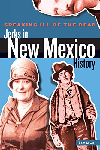 Speaking Ill of the Dead: Jerks in New Mexico History, First Edition