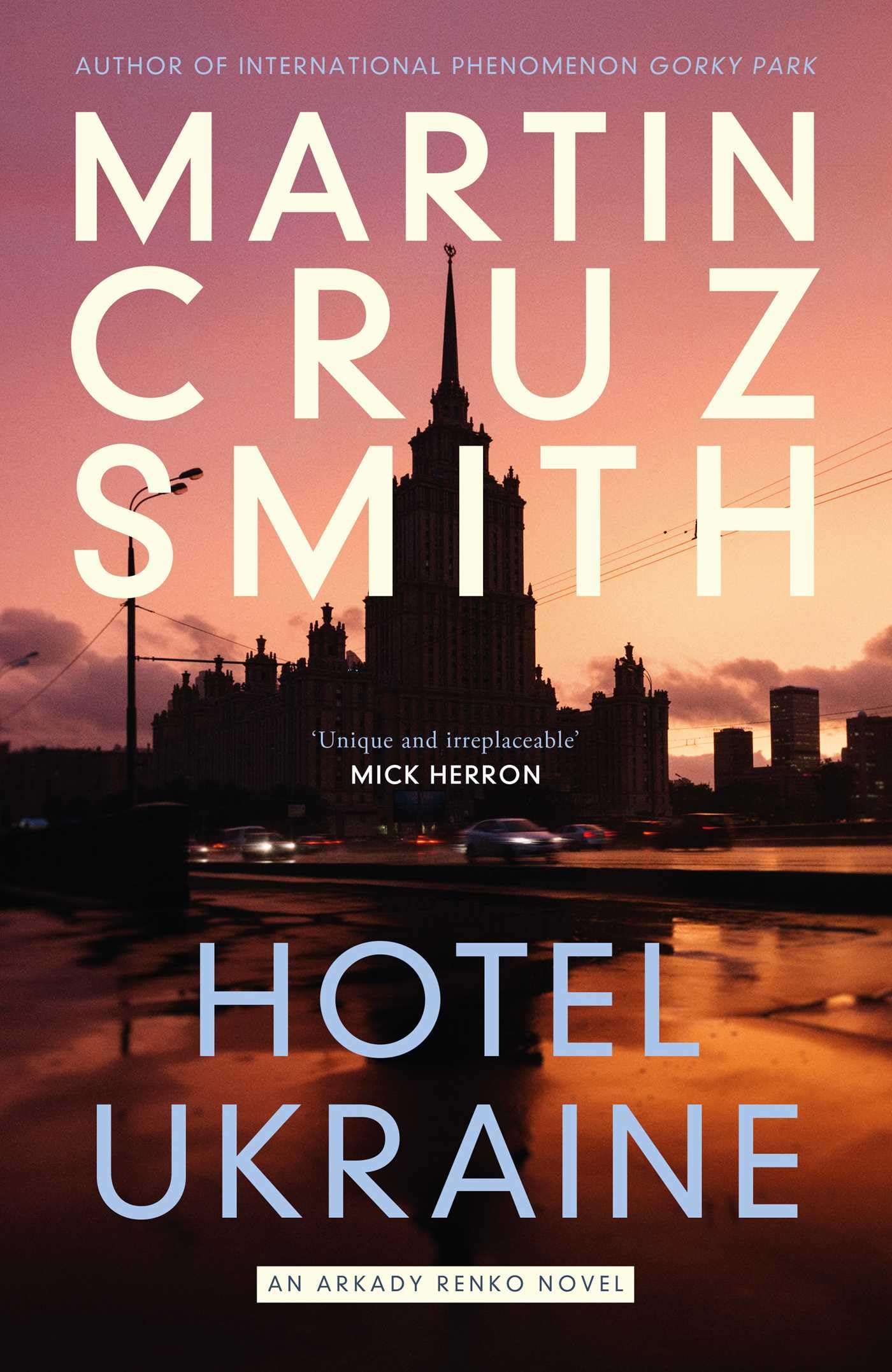 Smith, Martin Cruz Hotel Ukraine, The Brand New Arkady Renko Political Thriller, From One Of The Undisputed Masters Of The Genre