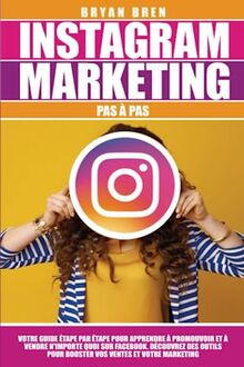 Instagram Marketing Pas à Pas: Votre Guide Pas à Pas Pour Apprendre Comment Promouvoir Et Vendre N'Importe Quoi Sur Instagram. Découvrez Des Outils Pour Booster Votre Ventes Et Vos Marketing