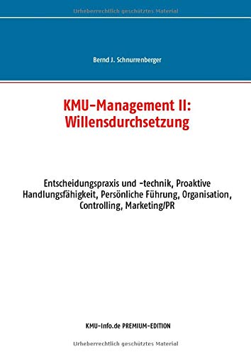 KMU-Management II: Willensdurchsetzung: Entscheidungspraxis und -technik, Proaktive Handlungsfähigkeit, Persönliche Führung, Organisation, Controlling, Marketing/PR