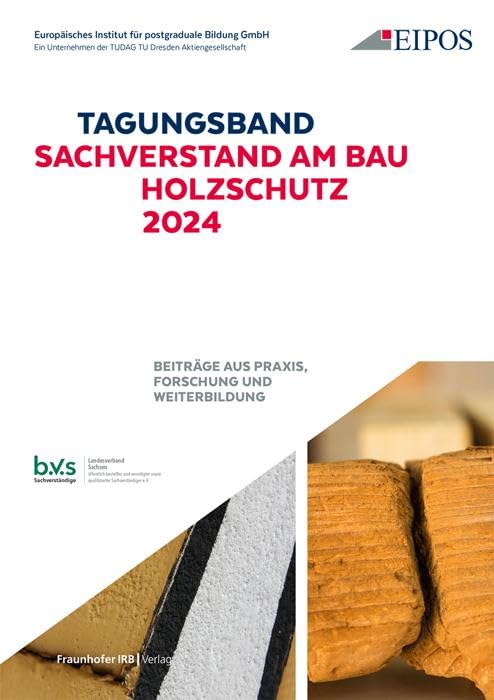 Tagungsband der EIPOS Sachverständigentage: Sachverstand am Bau - Holzschutz 2024: Band zur Tagung am 6. und 7. Juni 2024 Beiträge aus Praxis, Forschung und Weiterbildung