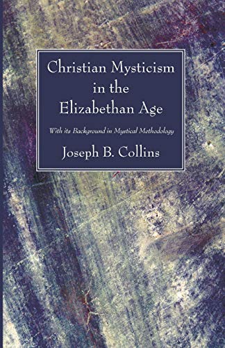 Christian Mysticism in the Elizabethan Age: With its Background in Mystical Methodology