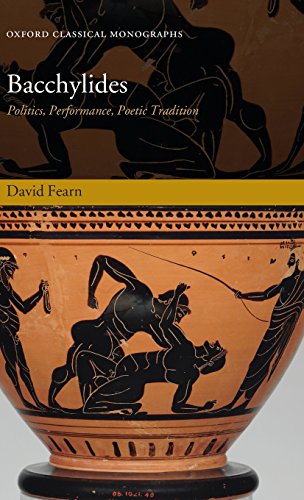 Bacchylides: Politics, Performance, Poetic Tradition (Oxford Classical Monographs)