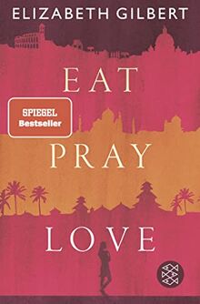 Eat, Pray, Love: Eine Frau auf der Suche nach allem quer durch Italien, Indien und Indonesien