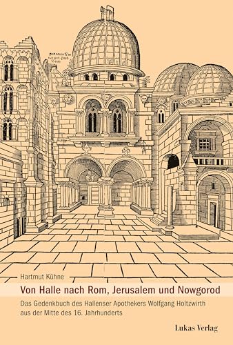 Von Halle nach Rom, Jerusalem und Nowgorod: Das Gedenkbuch des Hallenser Apothekers Wolfgang Holtzwirth aus der Mitte des 16. Jahrhunderts (Schriftenreihe der Friedrich-Christian-Lesser-Siftung)