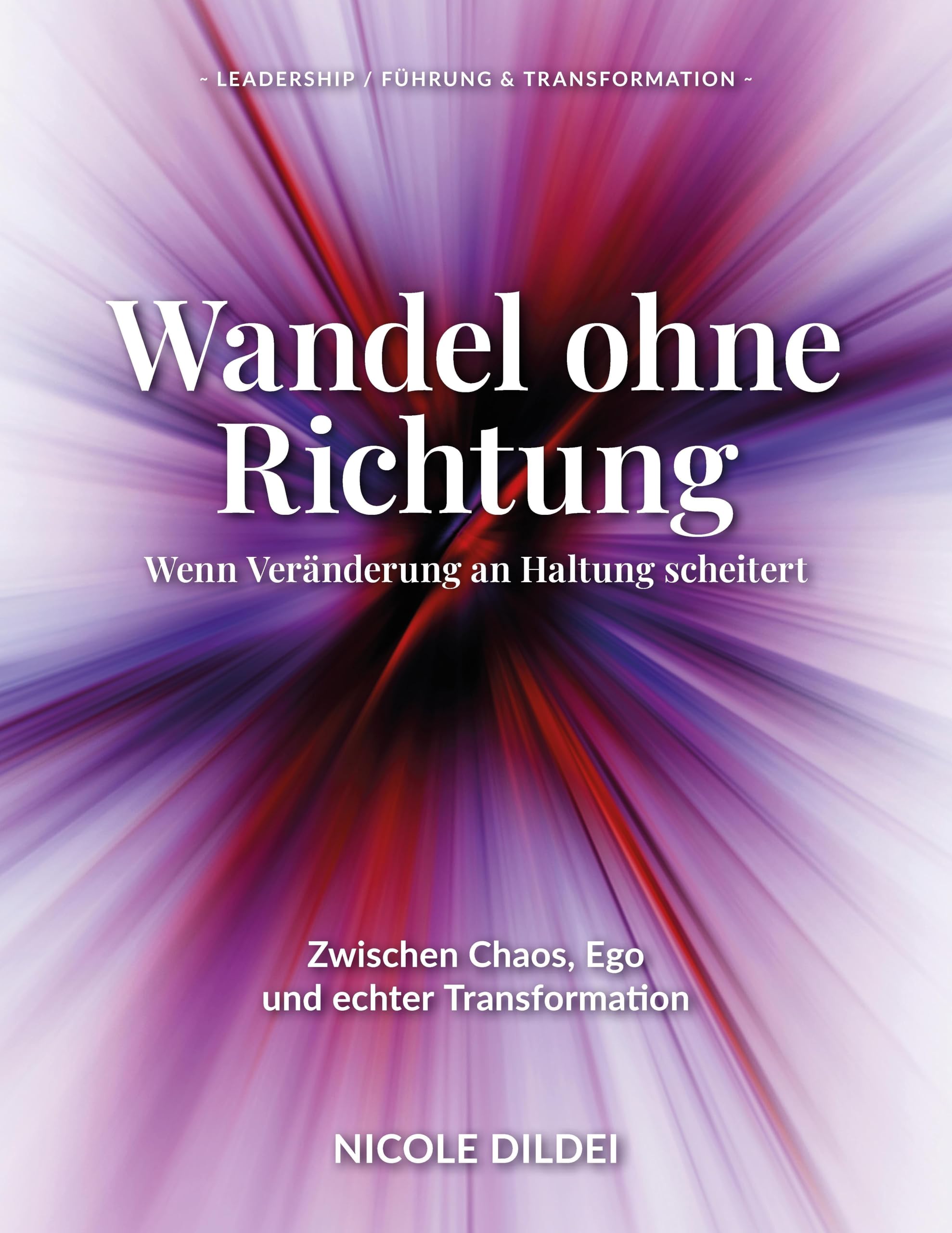 Wandel ohne Richtung - Wenn Veränderung an Haltung scheitert: Zwischen Chaos, Ego und echter Transformation