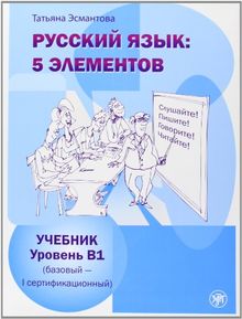 Russkij jazyk: 5 elementov : Ucebnik + CD MP3. Uroven' B1 (bazovyj - pervyj sertifikacionnyj)
