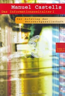 Das Informationszeitalter Wirtschaft. Gesellschaft. Kultur. Bd. 1: Der Aufstieg der Netzwerkgesellschaft