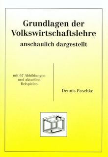 Grundlagen der Volkswirtschaftslehre. Anschaulich dargestellt