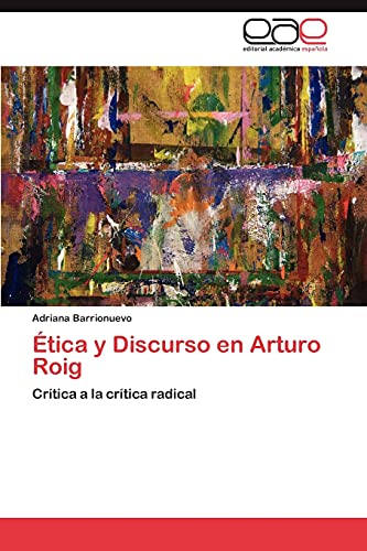 Ética y Discurso en Arturo Roig: Crítica a la crítica radical