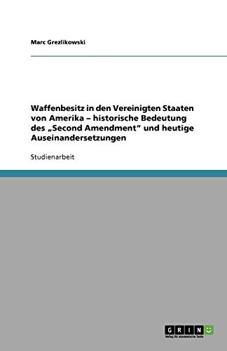 Waffenbesitz in den Vereinigten Staaten von Amerika - historische Bedeutung des Second Amendment und heutige Auseinandersetzungen