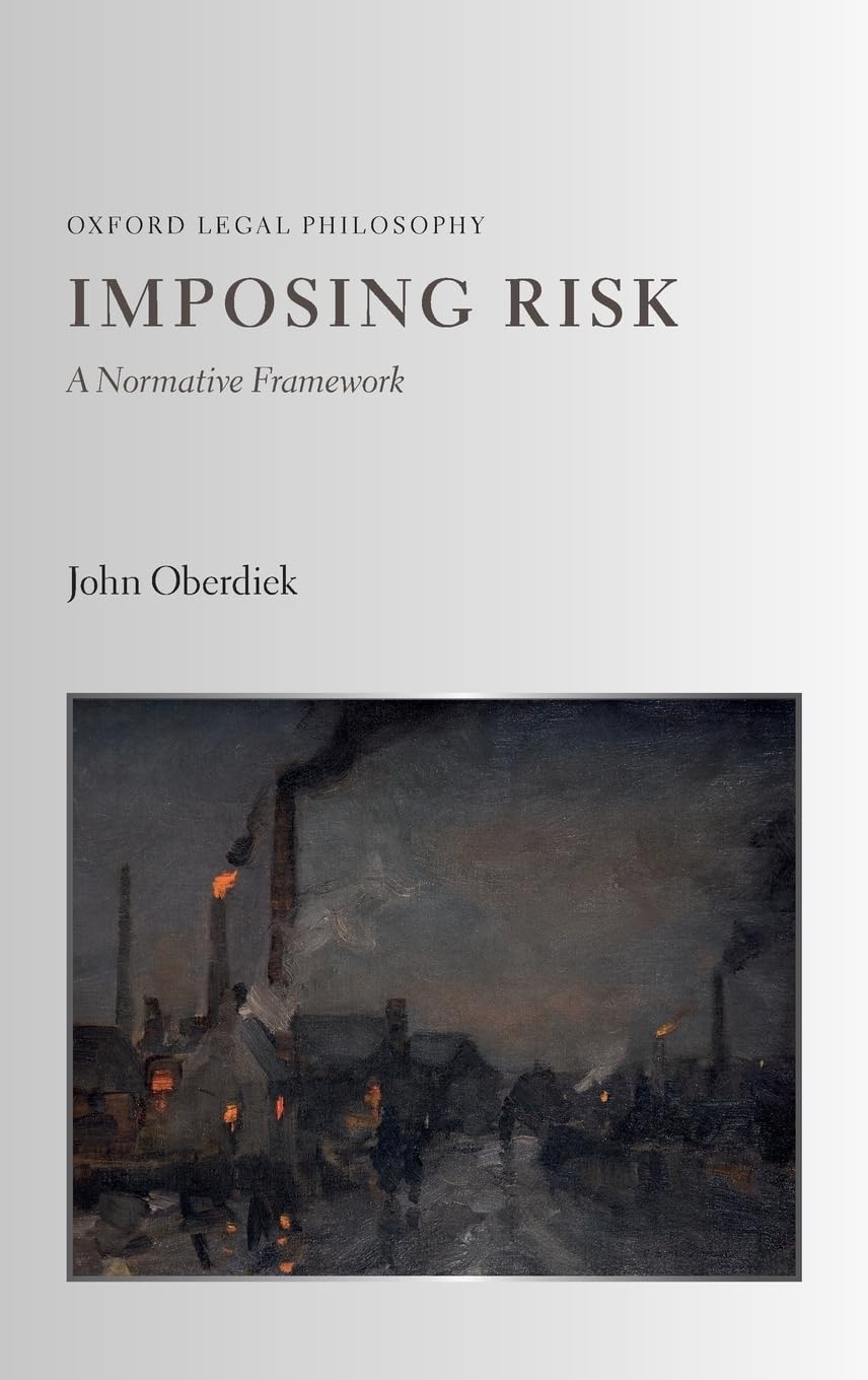 Imposing Risk: A Normative Framework (Oxford Legal Philosophy)