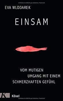 Einsam: Vom mutigen Umgang mit einem schmerzhaften Gefühl