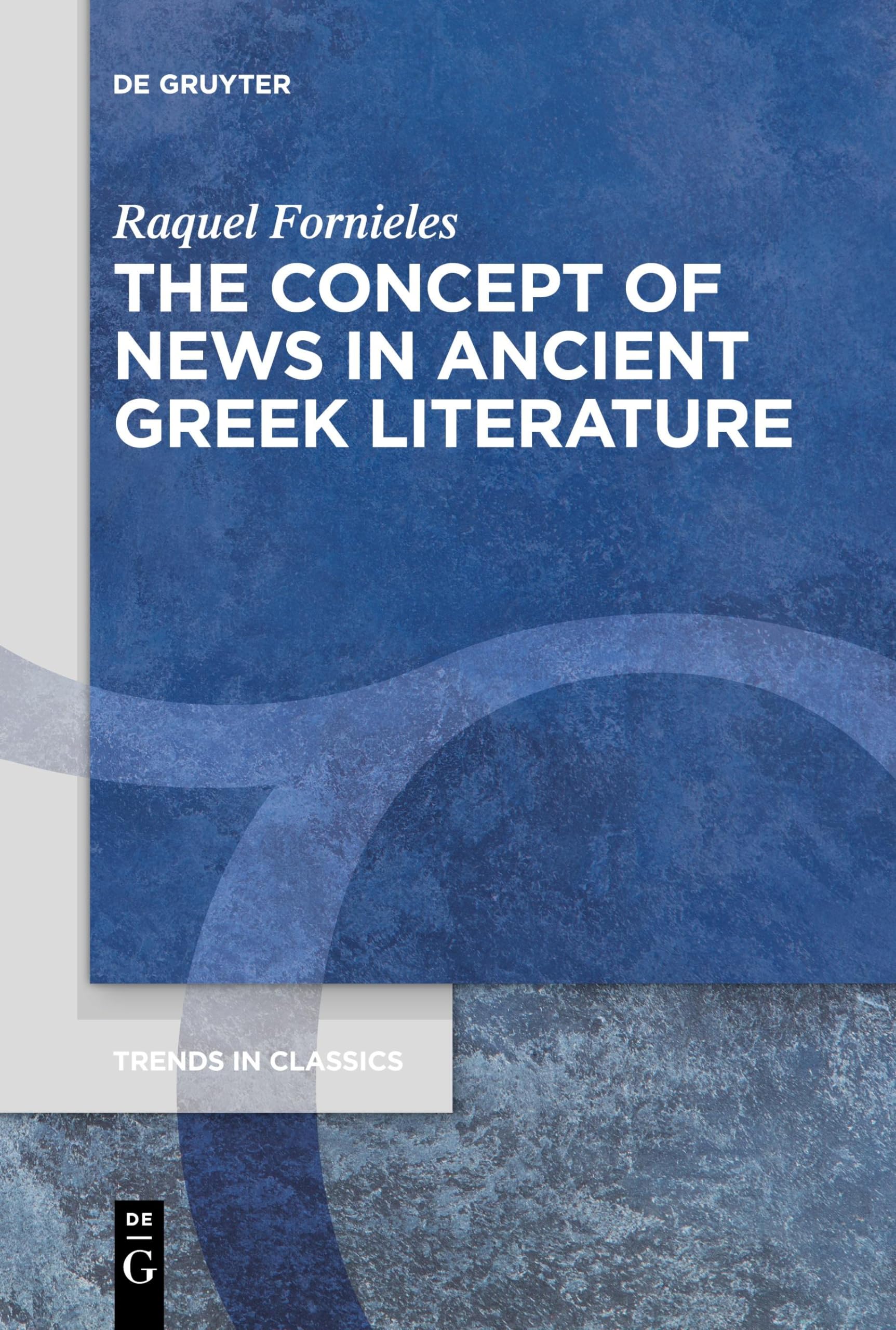 The Concept of News in Ancient Greek Literature (Trends in Classics - Supplementary Volumes, 141)