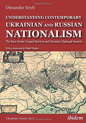 Olexander Hryb Understanding Contemporary Ukrainian And Russian Nationalism, The Post-Soviet Cossack Revival And Ukraine’s National Security (Ukrainian Voices,