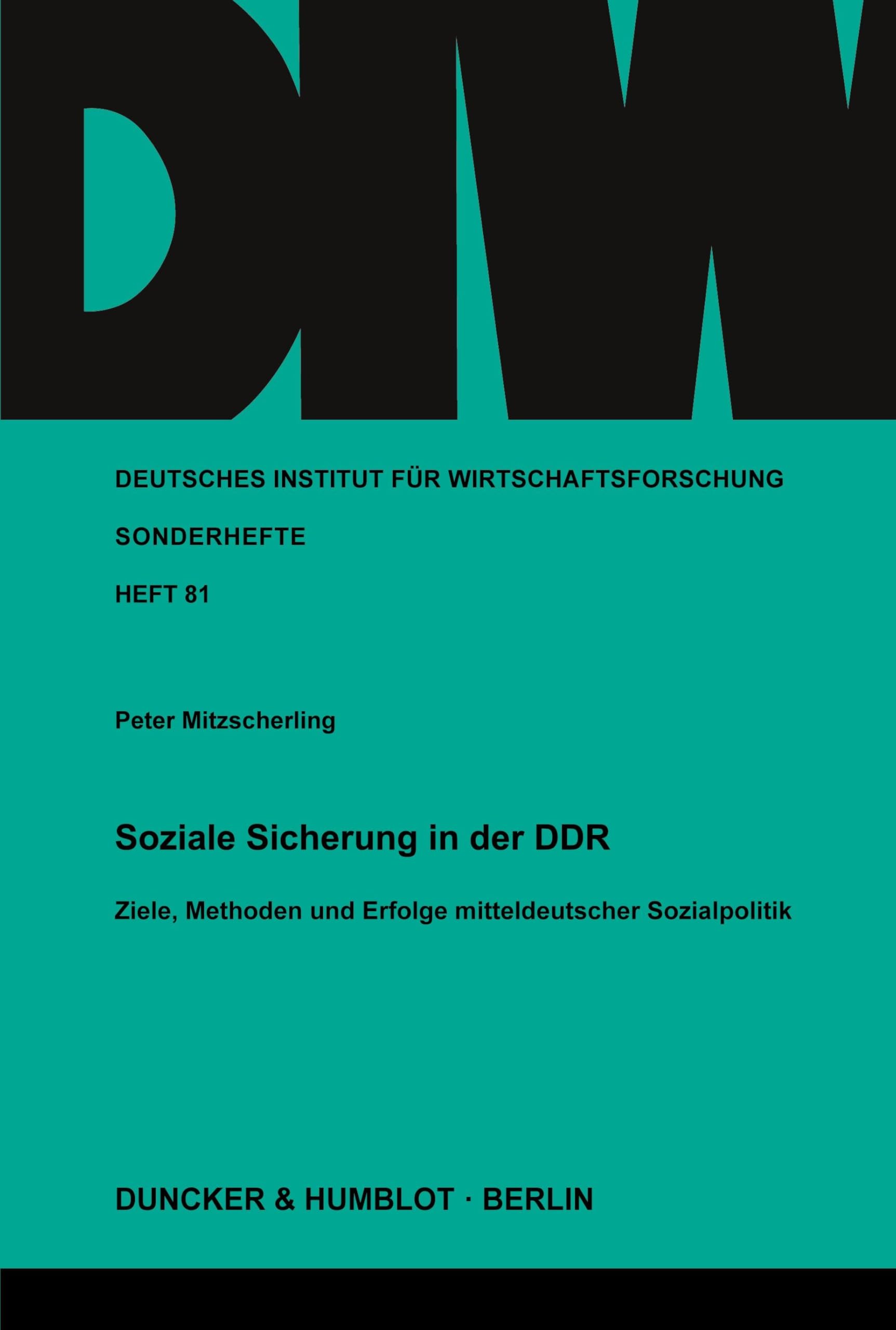 Soziale Sicherung in der DDR.: Ziele, Methoden und Erfolge mitteldeutscher Sozialpolitik. (Deutsches Institut für Wirtschaftsforschung. Sonderhefte, Band 81)