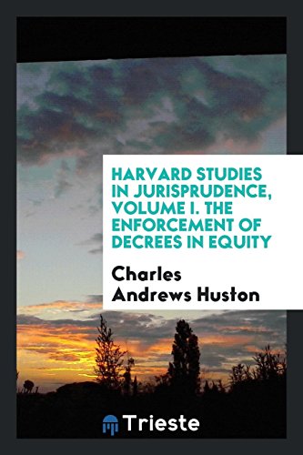 Harvard Studies in Jurisprudence, Volume I. The Enforcement of Decrees in Equity