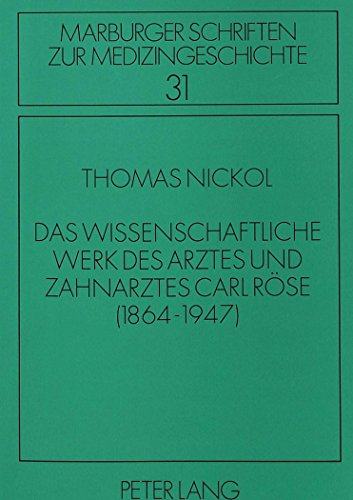 Das wissenschaftliche Werk des Arztes und Zahnarztes Carl Röse: (1864-1947) (Marburger Schriften zur Medizingeschichte)