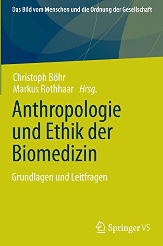 Anthropologie und Ethik der Biomedizin: Grundlagen und Leitfragen (Das Bild vom Menschen und die Ordnung der Gesellschaft)