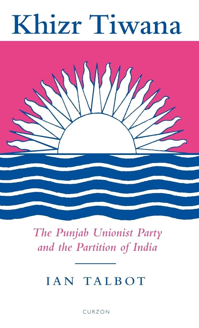 Khizr Tiwana, the Punjab Unionist Party and the Partition of India (Soas London Studies on South Asia)