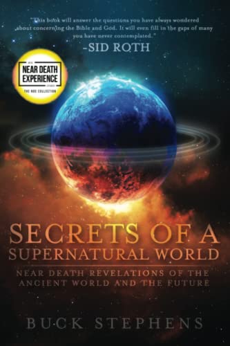 Secrets of a Supernatural World: Near Death Revelations of the Ancient World and the Future (An NDE Collection)