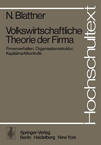 Volkswirtschaftliche Theorie der Firma: Firmenverhalten, Organisationsstruktur, Kapitalmarktkontrolle (Hochschultext)