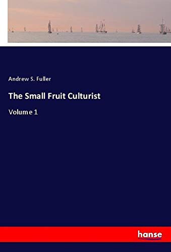 The Small Fruit Culturist: Volume 1