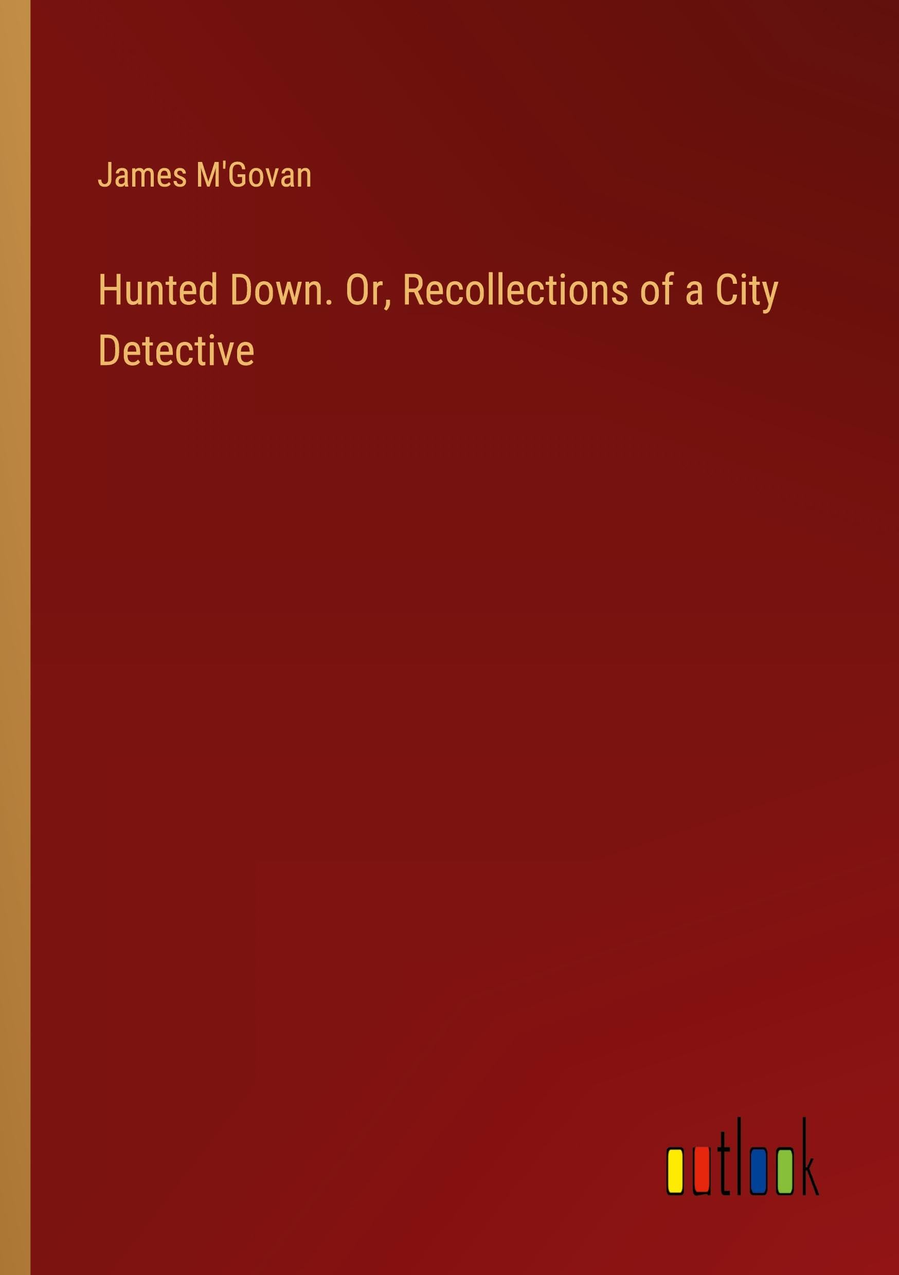 Hunted Down. Or, Recollections of a City Detective