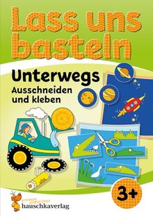 Lass uns basteln – Ausschneiden und Kleben ab 3 Jahre – Unterwegs: Bastelbuch ab 3 Jahre mit bunten Bastelvorlagen für Mädchen und Jungs (Kreativ - schneiden, kleben, basteln, Band 551)