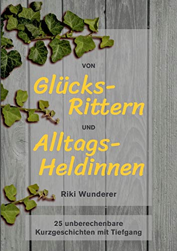 Von Glücksrittern und Alltagsheldinnen: 25 unberechenbare Kurzgeschichten mit Tiefgang