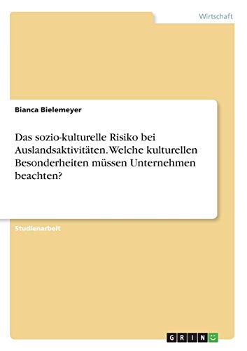Das sozio-kulturelle Risiko bei Auslandsaktivitäten. Welche kulturellen Besonderheiten müssen Unternehmen beachten?