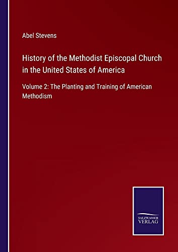 History of the Methodist Episcopal Church in the United States of America: Volume 2: The Planting and Training of American Methodism