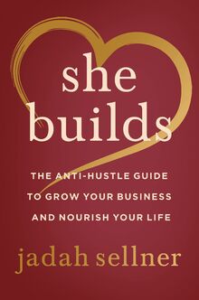 She Builds: The Anti-Hustle Guide to Grow Your Business and Nourish Your Life