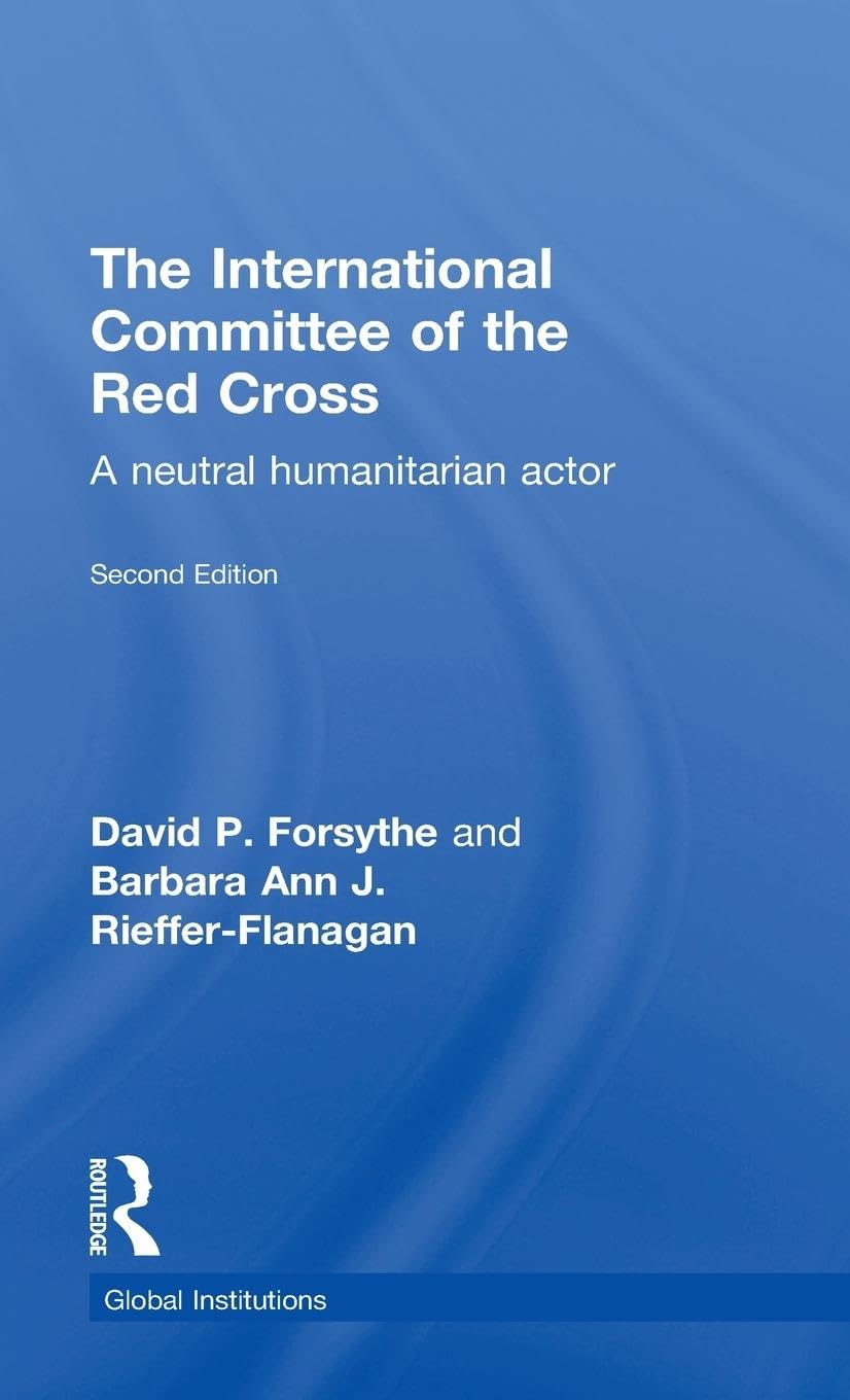 The International Committee of the Red Cross: A Neutral Humanitarian Actor (Global Institutions)