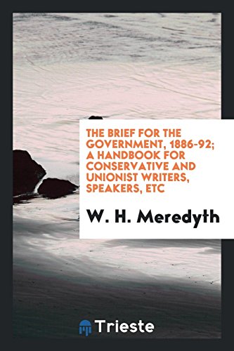 The brief for the government, 1886-92; a handbook for Conservative and Unionist writers, speakers, etc